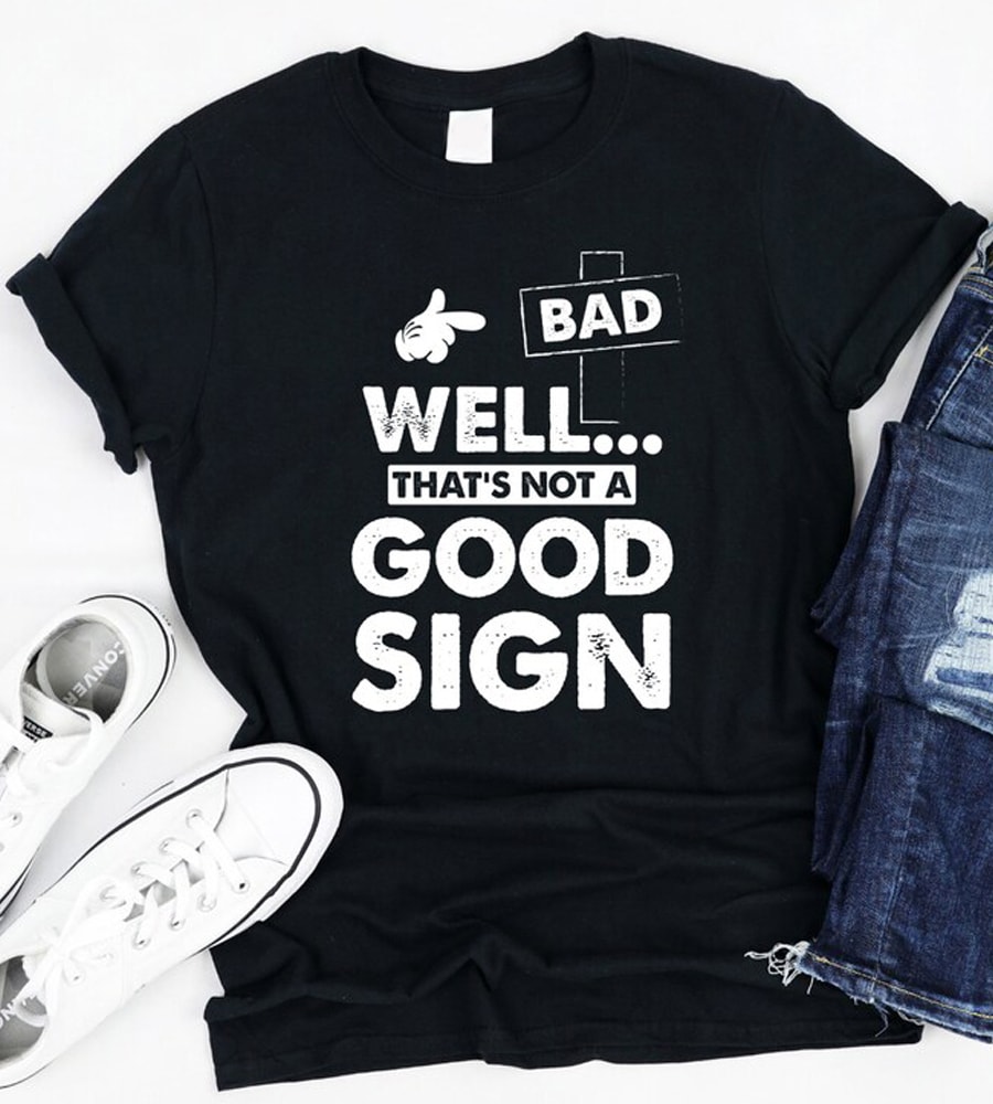 Bad-Well-Thats-Not-Good-Sign-Shirt