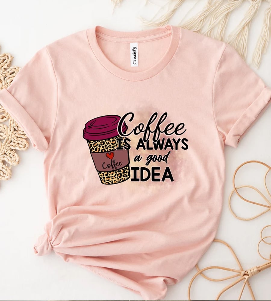 Coffee is Always a Good Idea Shirt