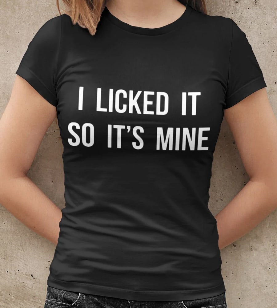 I Licked It So It's Mine Shirt
