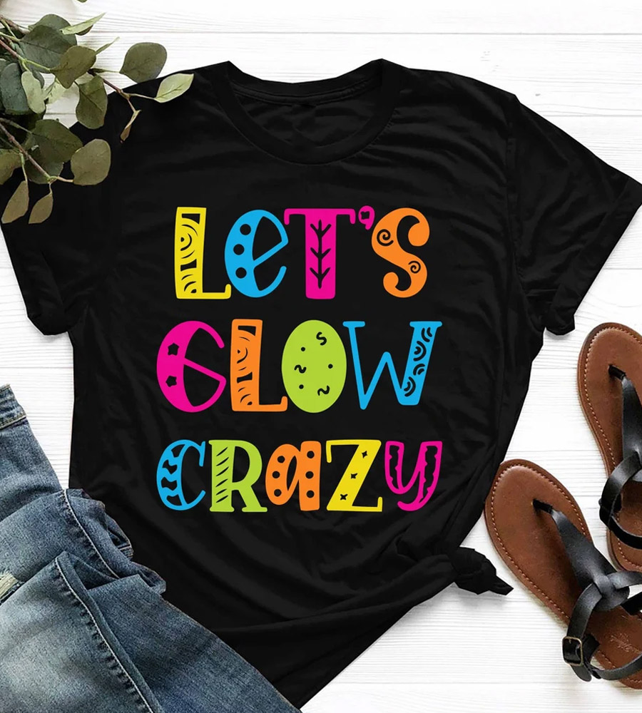 Let's Glow Crazy Shirt
