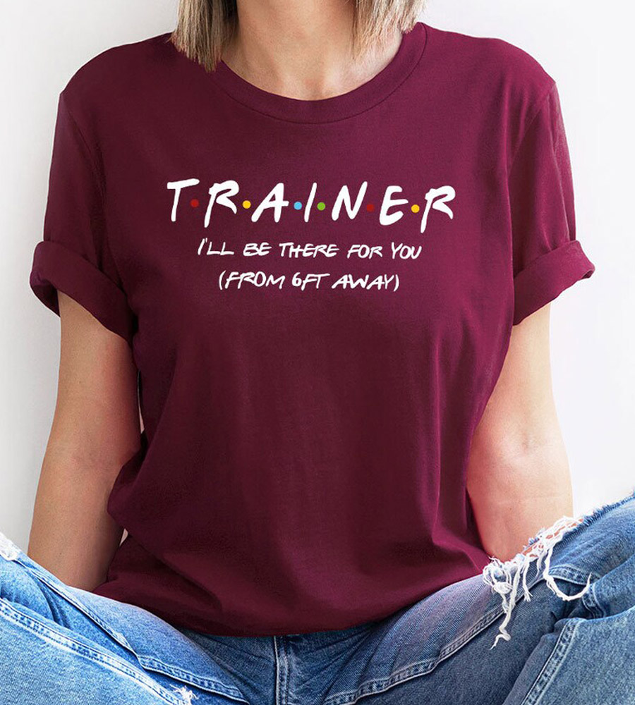 Trainer I'll Be There For You Shirt