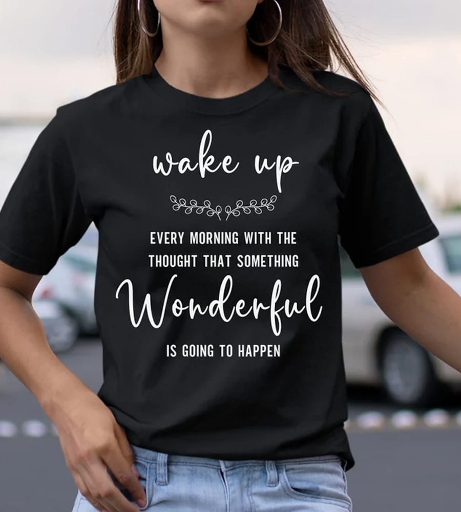 Wake Up Every Morning with the Thought shirt