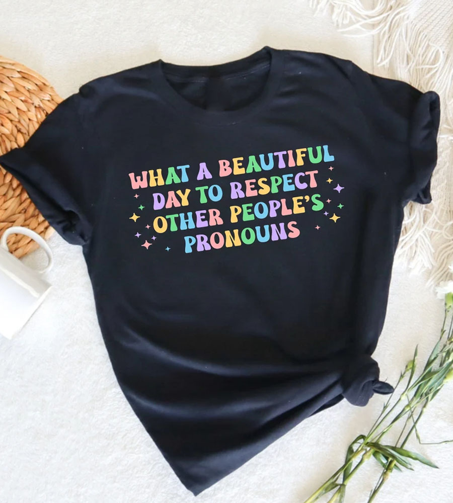 What A Beautiful Day to Respect Other People's Pronouns Shirt
