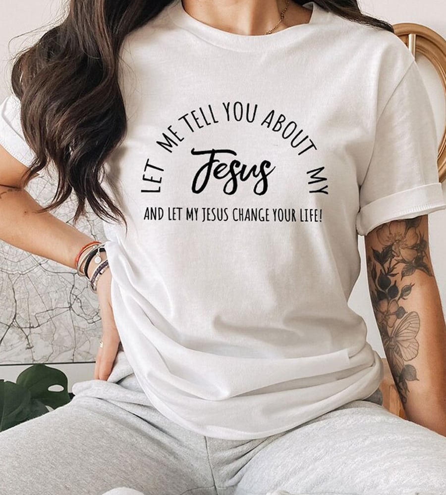 Let Me Tell You About My Jesus Shirt